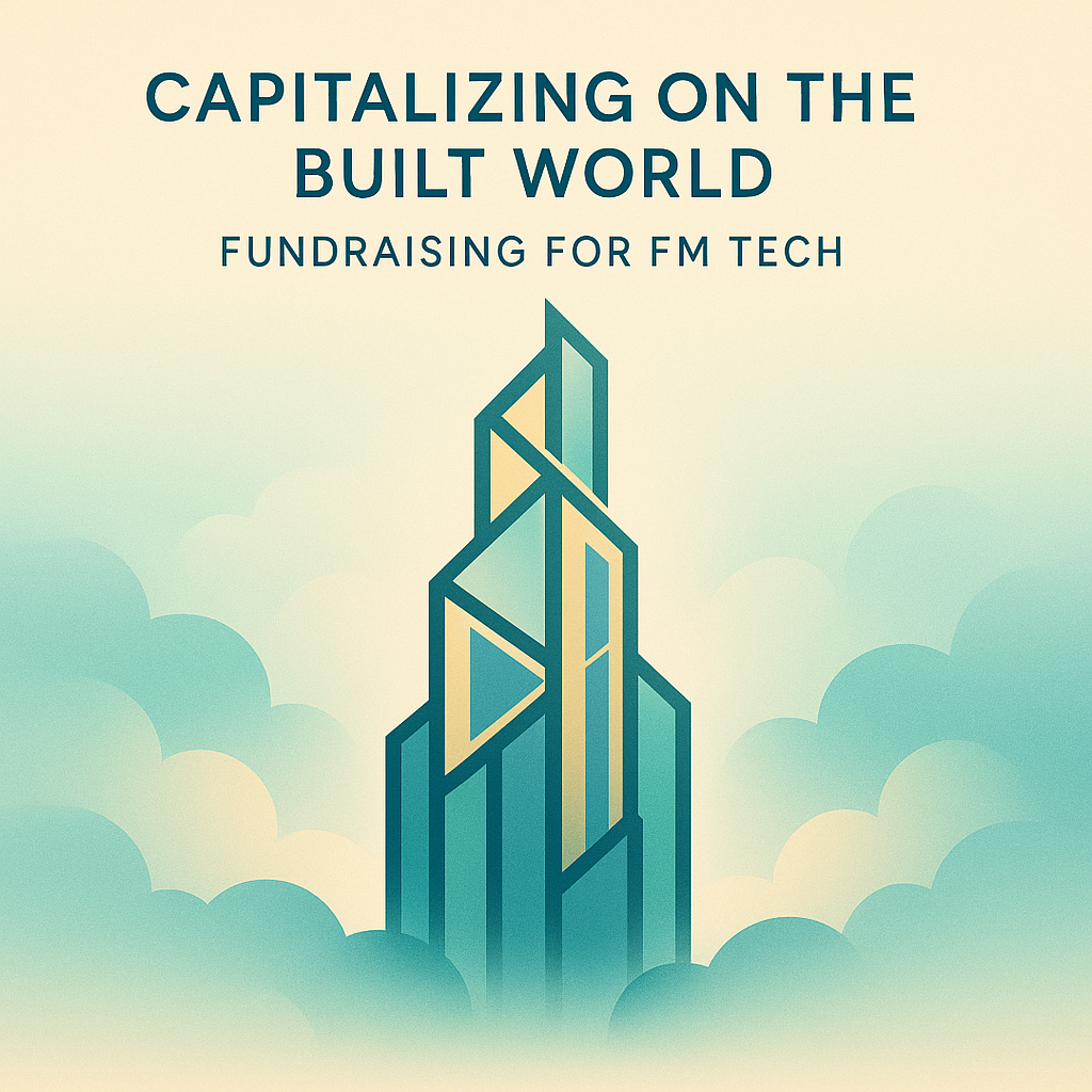 Capitalizing on the Built World: Fundraising for FM Tech