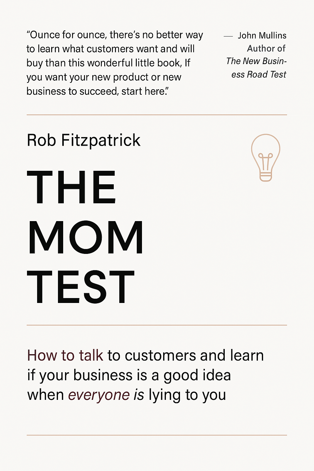 The Mom Test: How to Talk to Customers and Learn if Your Business Is a Good Idea When Everybody Is Lying to You by Rob Fitzpatrick